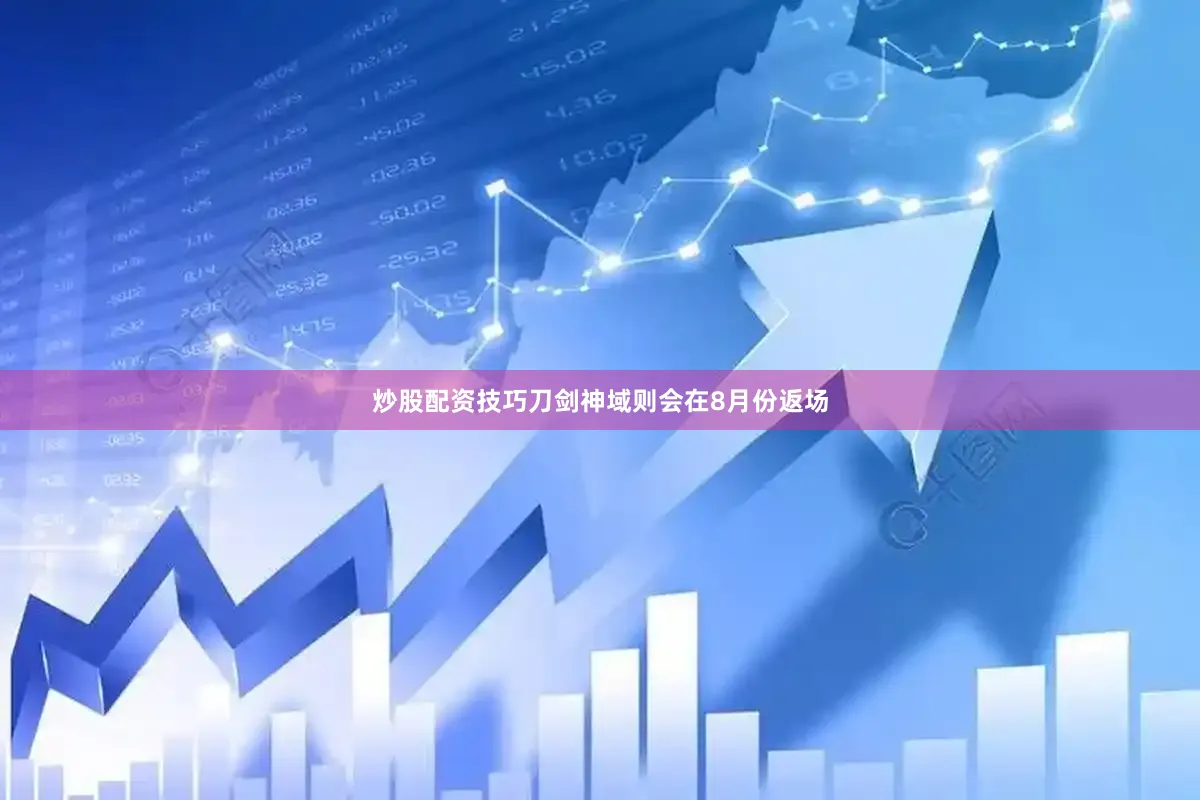 炒股配资技巧刀剑神域则会在8月份返场