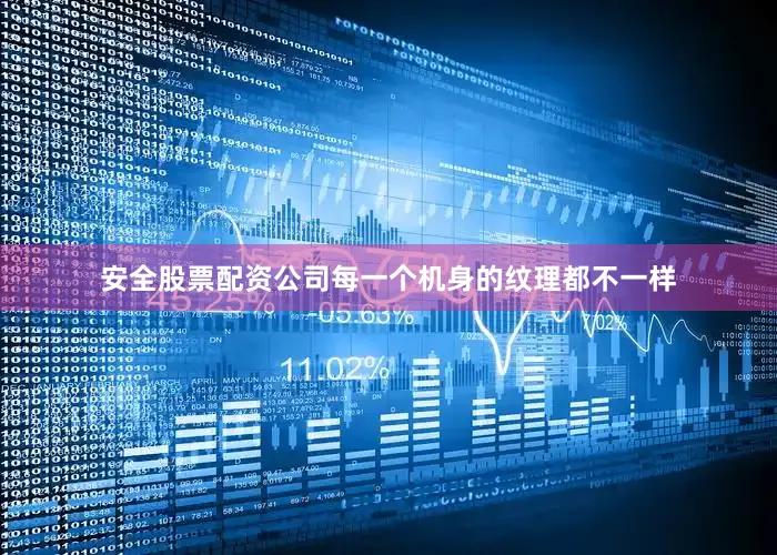 安全股票配资公司每一个机身的纹理都不一样
