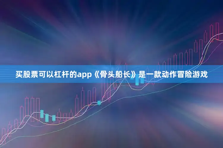 买股票可以杠杆的app《骨头船长》是一款动作冒险游戏