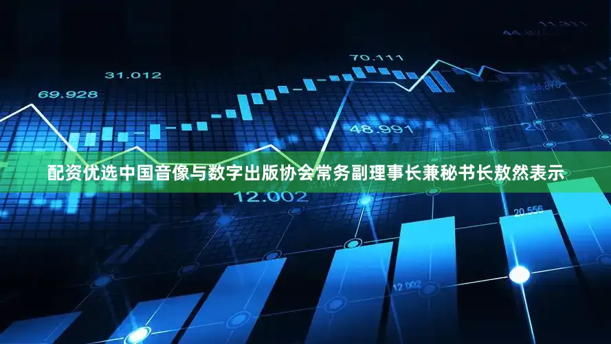 配资优选中国音像与数字出版协会常务副理事长兼秘书长敖然表示